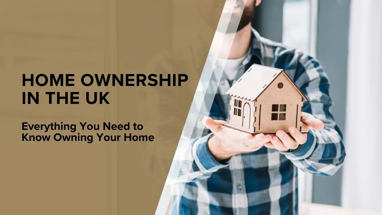Everything You Need to Know About Home Ownership in the UK
