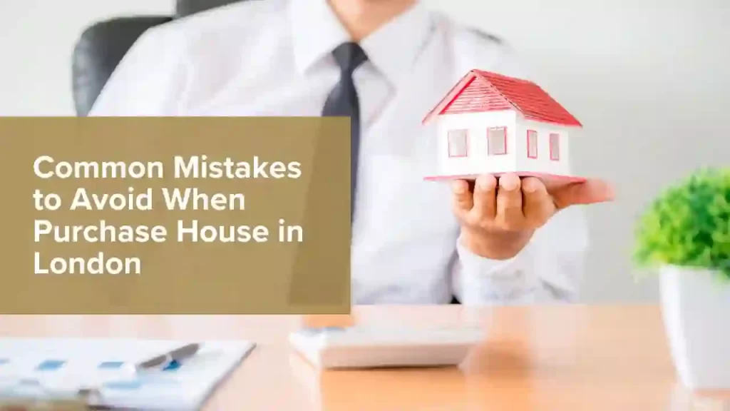 Common Mistakes to Avoid When Purchase House in London