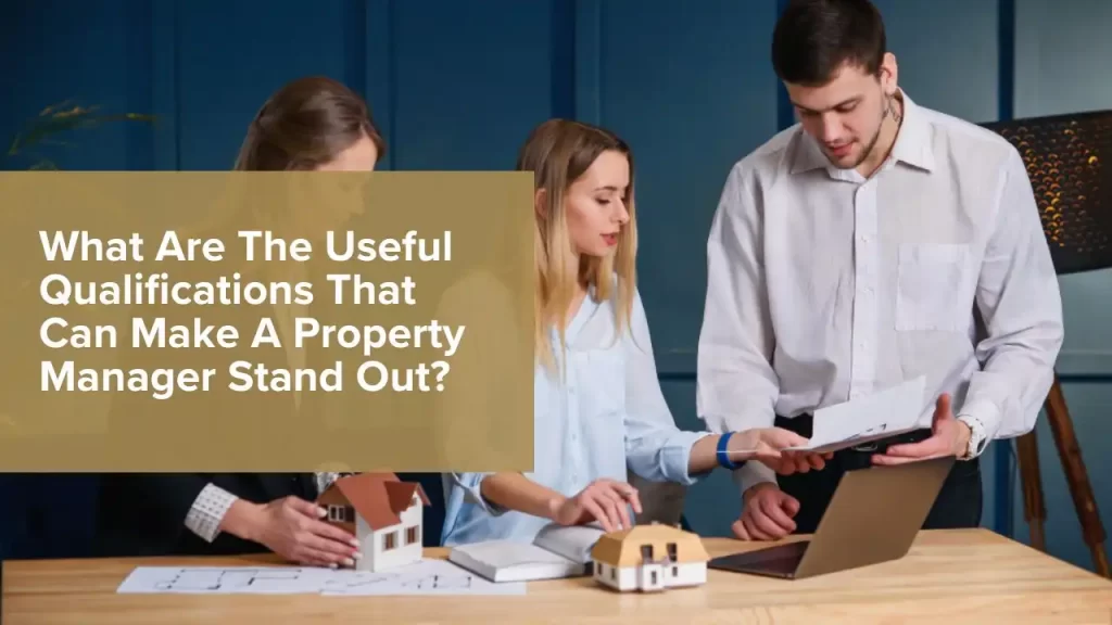 Qualifications That Can Make A Property Manager Stand Out