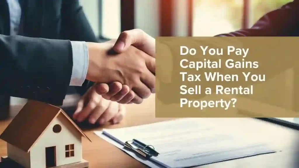 Do You Pay Capital Gains Tax When You Sell a Rental Property